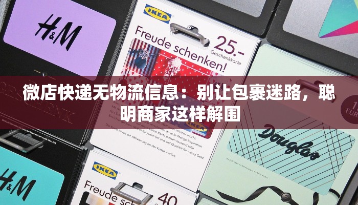微店快递无物流信息：别让包裹迷路，聪明商家这样解围